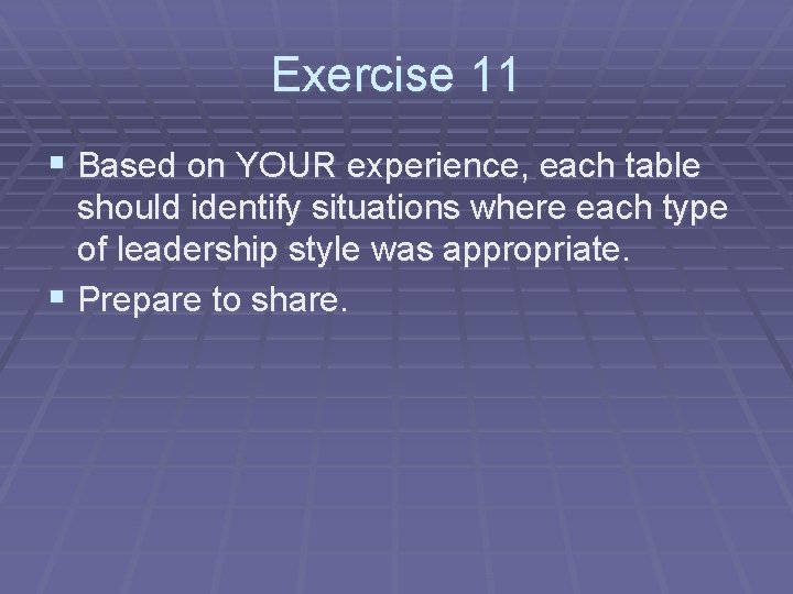 Exercise 11 § Based on YOUR experience, each table should identify situations where each