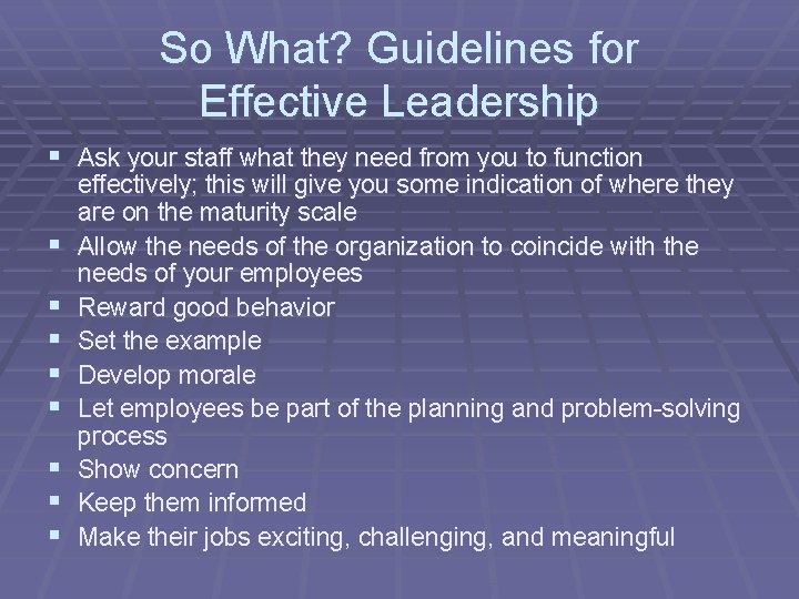 So What? Guidelines for Effective Leadership § Ask your staff what they need from