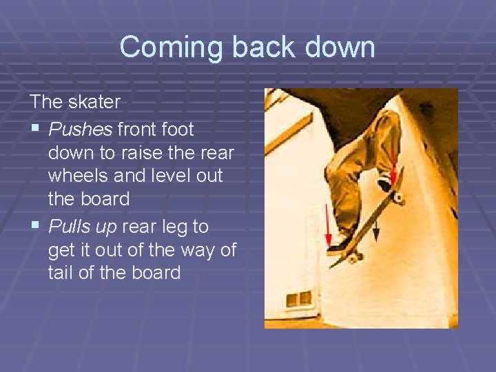 Coming back down The skater § Pushes front foot down to raise the rear