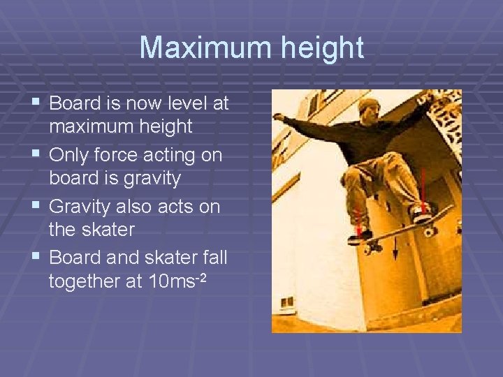 Maximum height § Board is now level at maximum height § Only force acting