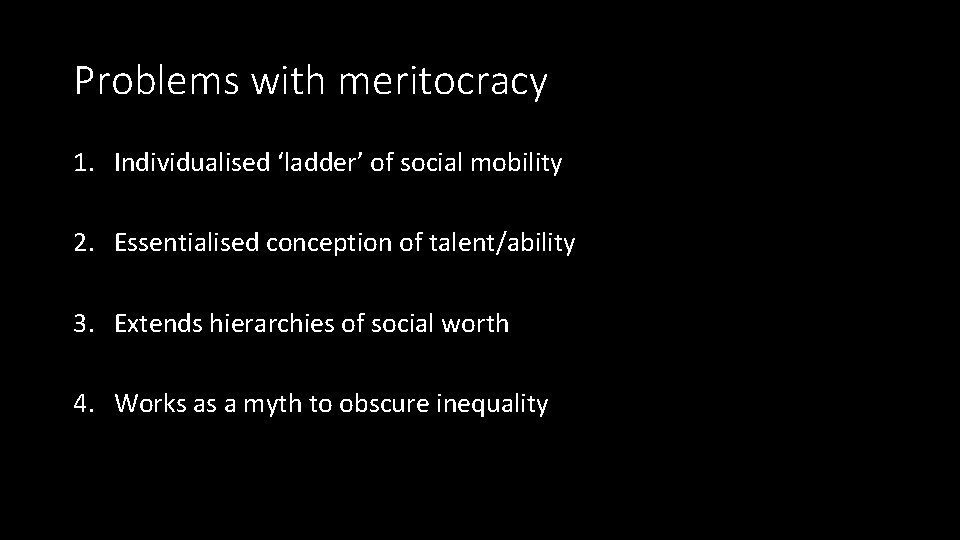 Problems with meritocracy 1. Individualised ‘ladder’ of social mobility 2. Essentialised conception of talent/ability