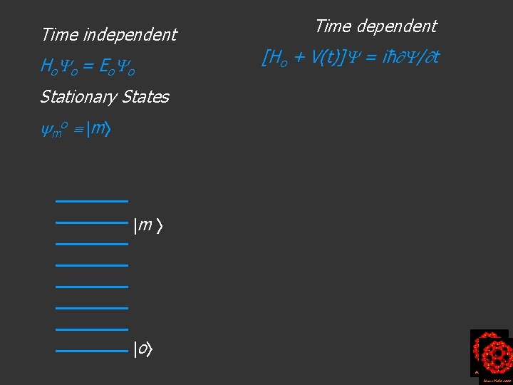 Time independent H o o = Eo o Time dependent [Ho + V(t)] =