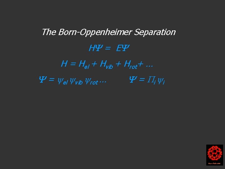 The Born-Oppenheimer Separation H = E H = Hel + Hvib + Hrot+ …