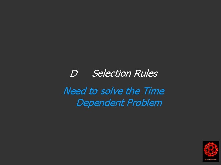 D Selection Rules Need to solve the Time Dependent Problem Harry Kroto 2004 