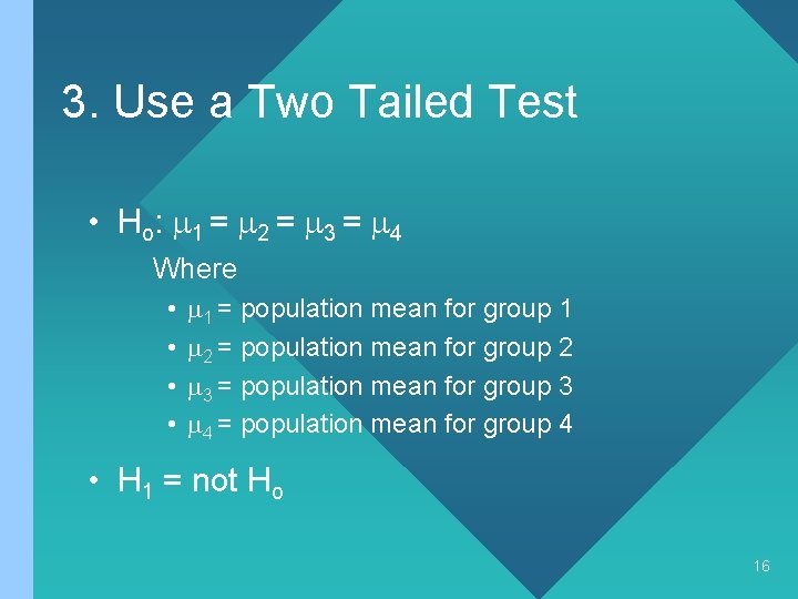 3. Use a Two Tailed Test • H o: 1 = 2 = 3
