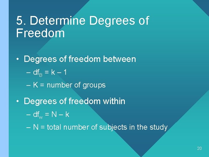 5. Determine Degrees of Freedom • Degrees of freedom between – df. B =