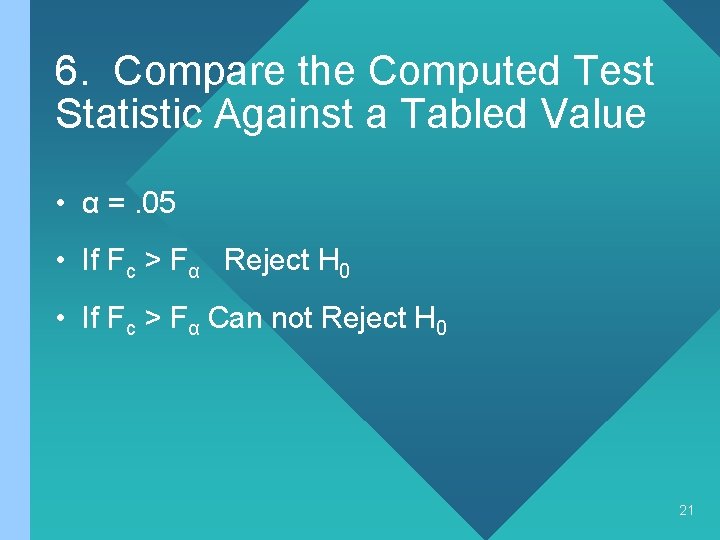 6. Compare the Computed Test Statistic Against a Tabled Value • α =. 05