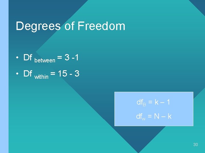 Degrees of Freedom • Df between = 3 -1 • Df within = 15