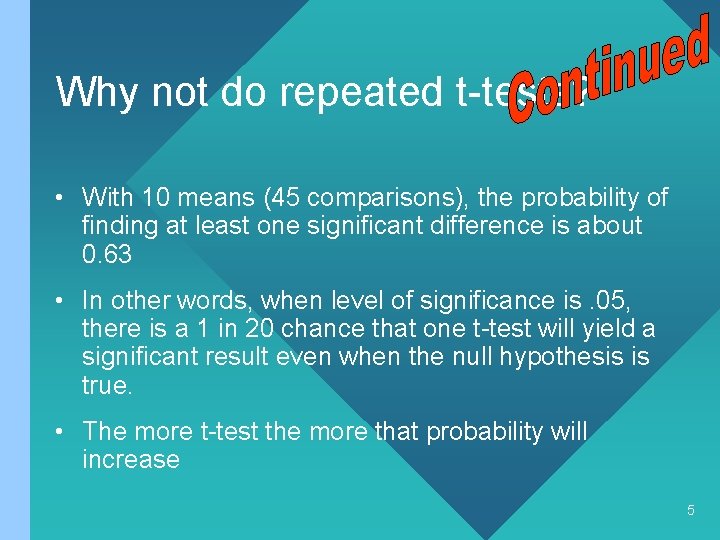 Why not do repeated t-tests? • With 10 means (45 comparisons), the probability of