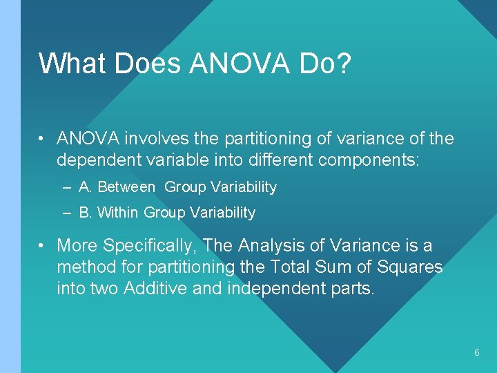 What Does ANOVA Do? • ANOVA involves the partitioning of variance of the dependent