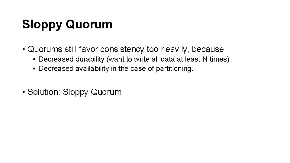 Sloppy Quorum • Quorums still favor consistency too heavily, because: • Decreased durability (want