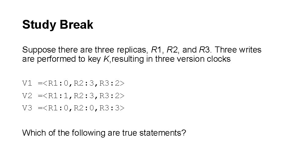 Study Break Suppose there are three replicas, R 1, R 2, and R 3.