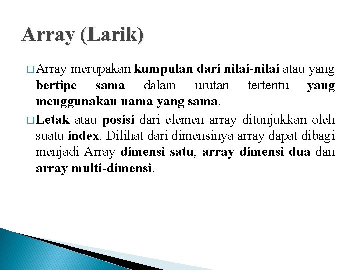 Array (Larik) � Array merupakan kumpulan dari nilai-nilai atau yang bertipe sama dalam urutan