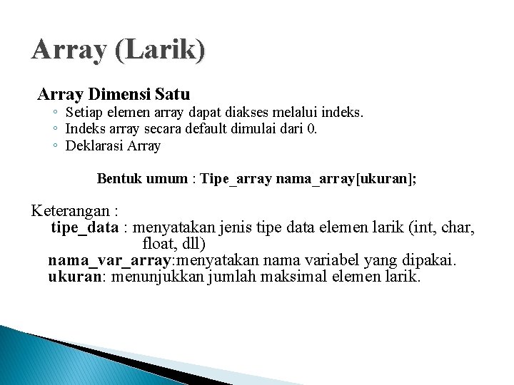 Array (Larik) Array Dimensi Satu ◦ Setiap elemen array dapat diakses melalui indeks. ◦