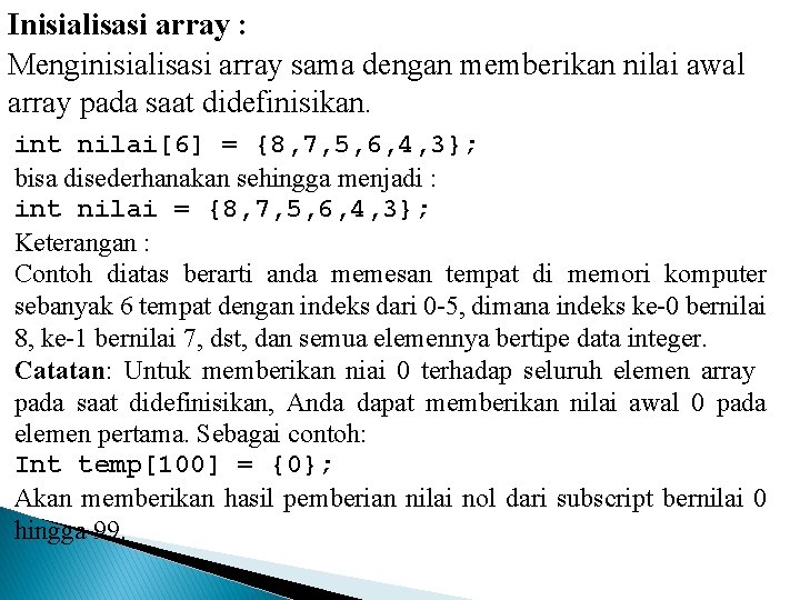 Inisialisasi array : Menginisialisasi array sama dengan memberikan nilai awal array pada saat didefinisikan.