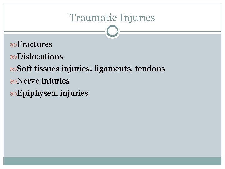Traumatic Injuries Fractures Dislocations Soft tissues injuries: ligaments, tendons Nerve injuries Epiphyseal injuries 