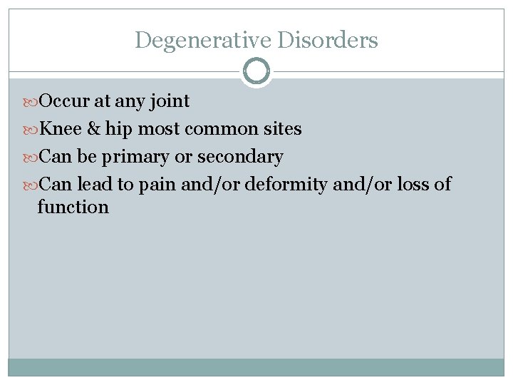 Degenerative Disorders Occur at any joint Knee & hip most common sites Can be