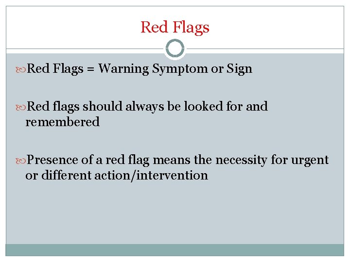 Red Flags = Warning Symptom or Sign Red flags should always be looked for