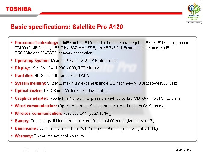Basic specifications: Satellite Pro A 120 • Processor/Technology: Intel® Centrino® Mobile Technology featuring Intel