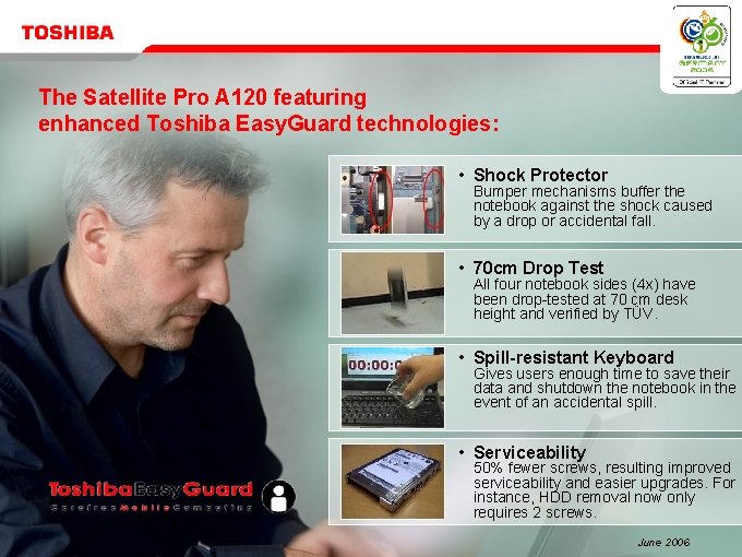 The Satellite Pro A 120 featuring enhanced Toshiba Easy. Guard technologies: • Shock Protector