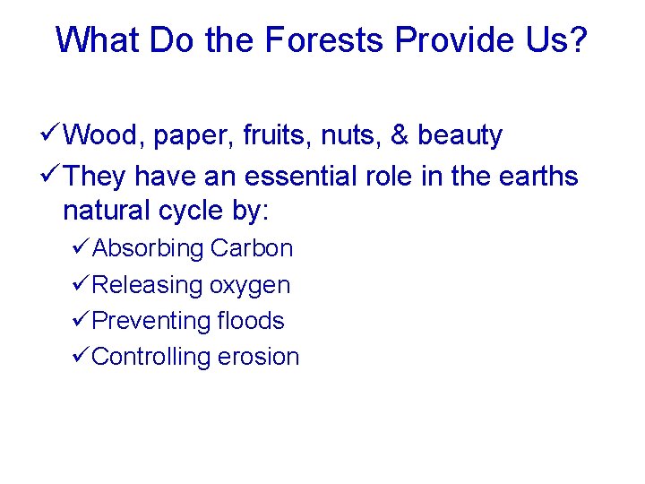 What Do the Forests Provide Us? ü Wood, paper, fruits, nuts, & beauty ü