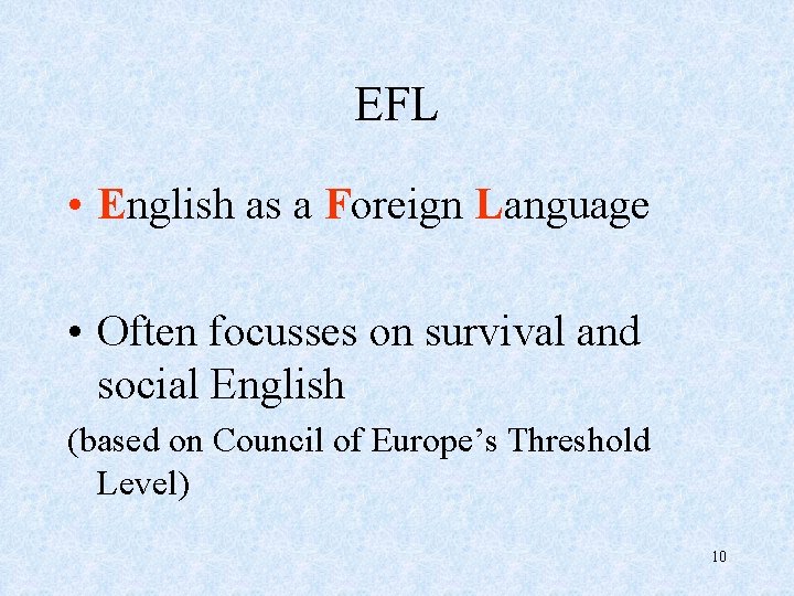 EFL • English as a Foreign Language • Often focusses on survival and social