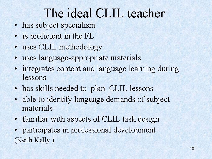 The ideal CLIL teacher • • • has subject specialism is proficient in the