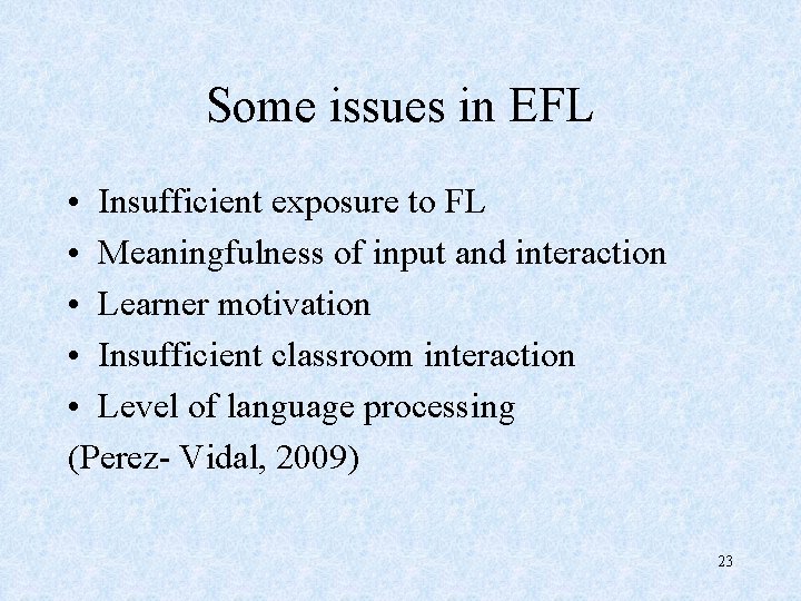 Some issues in EFL • Insufficient exposure to FL • Meaningfulness of input and