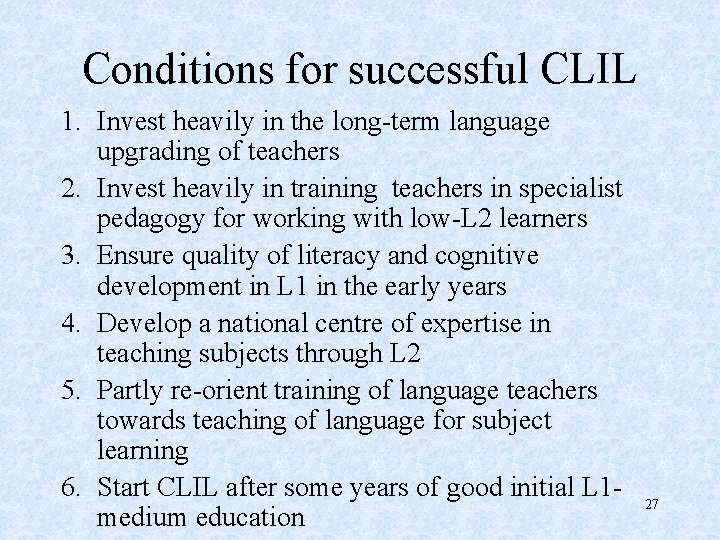 Conditions for successful CLIL 1. Invest heavily in the long-term language upgrading of teachers