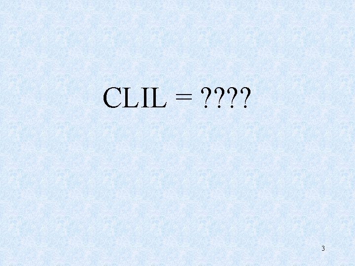 CLIL = ? ? 3 