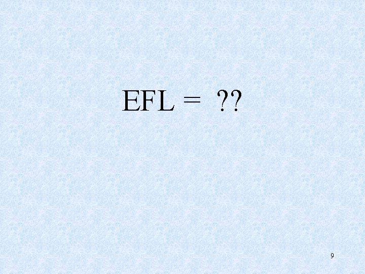 EFL = ? ? 9 