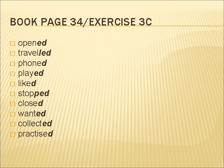 BOOK PAGE 34/EXERCISE 3 C opened � travelled � phoned � played � liked