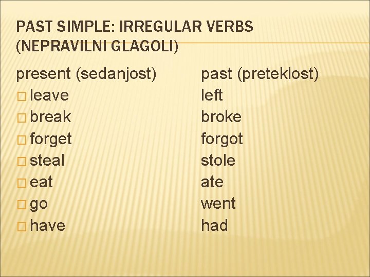 PAST SIMPLE: IRREGULAR VERBS (NEPRAVILNI GLAGOLI) present (sedanjost) � leave � break � forget