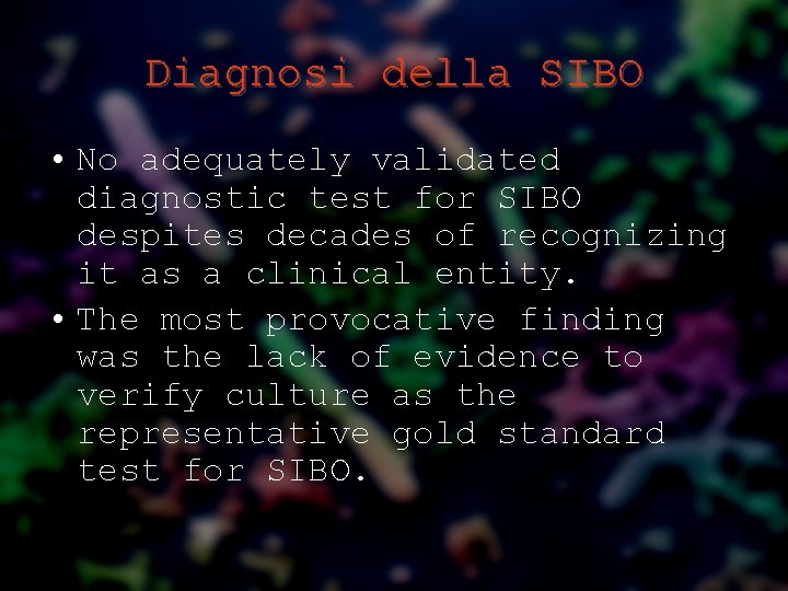 Diagnosi della SIBO • No adequately validated diagnostic test for SIBO despites decades of