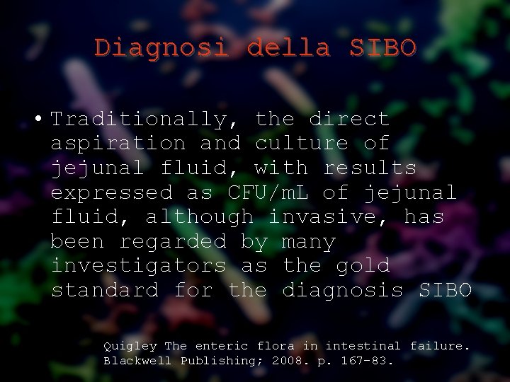 Diagnosi della SIBO • Traditionally, the direct aspiration and culture of jejunal fluid, with
