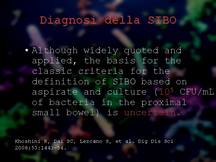 Diagnosi della SIBO • Although widely quoted and applied, the basis for the classic