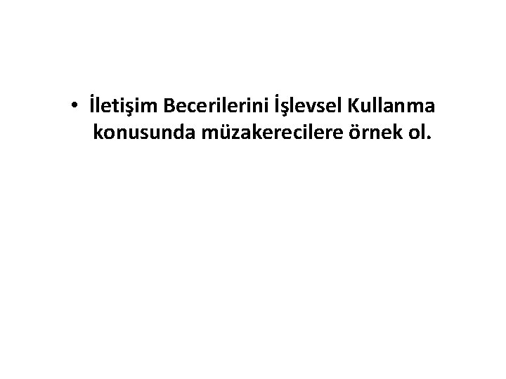  • İletişim Becerilerini İşlevsel Kullanma konusunda müzakerecilere örnek ol. 