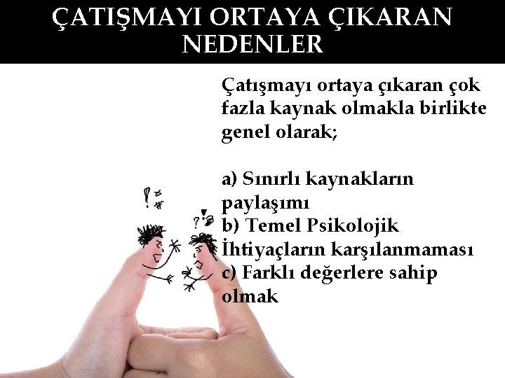 ÇATIŞMAYI ORTAYA ÇIKARAN NEDENLER Çatışmayı ortaya çıkaran çok fazla kaynak olmakla birlikte genel olarak;