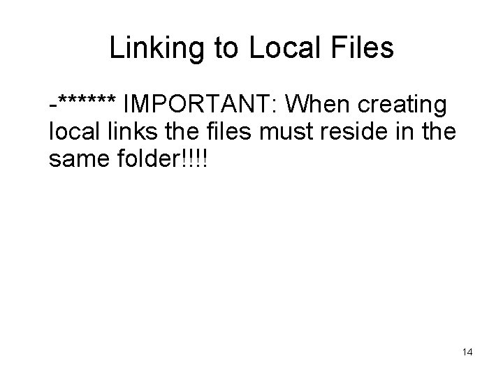 Linking to Local Files • -****** IMPORTANT: When creating local links the files must