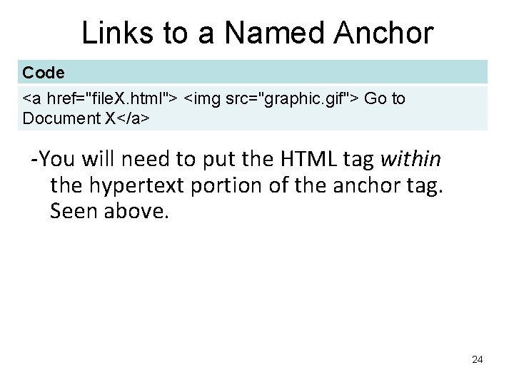 Links to a Named Anchor Code <a href="file. X. html"> <img src="graphic. gif"> Go