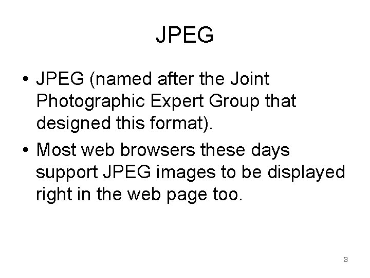 JPEG • JPEG (named after the Joint Photographic Expert Group that designed this format).