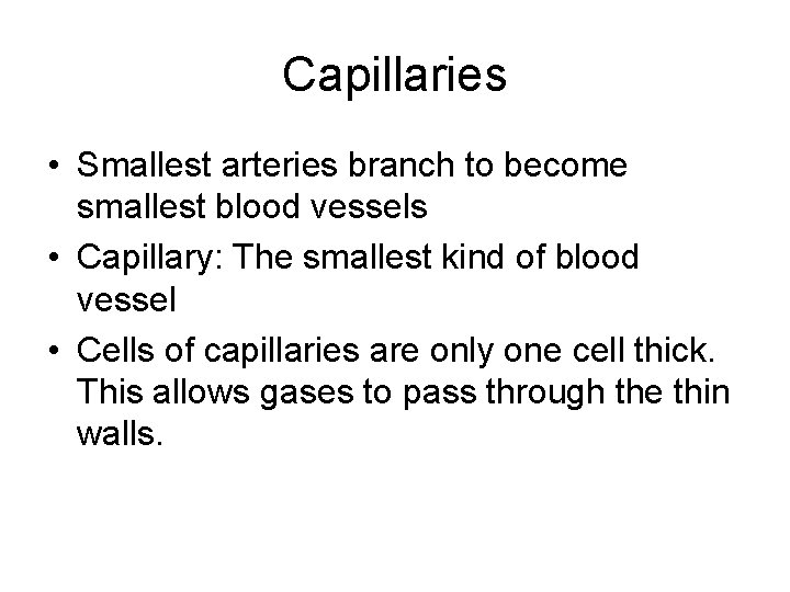 Capillaries • Smallest arteries branch to become smallest blood vessels • Capillary: The smallest