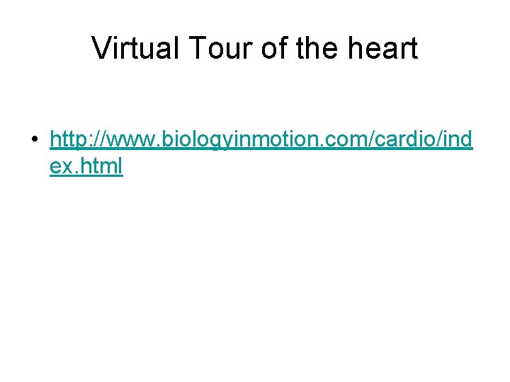 Virtual Tour of the heart • http: //www. biologyinmotion. com/cardio/ind ex. html 