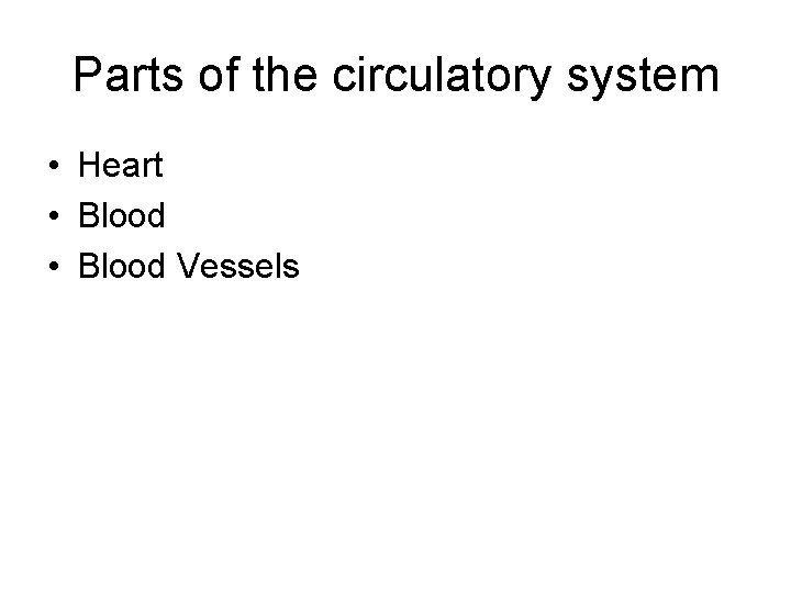 Parts of the circulatory system • Heart • Blood Vessels 