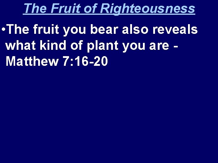 The Fruit of Righteousness • The fruit you bear also reveals what kind of