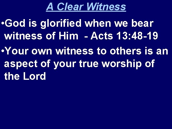 A Clear Witness • God is glorified when we bear witness of Him -
