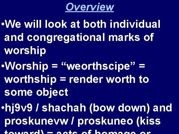 Overview • We will look at both individual and congregational marks of worship •