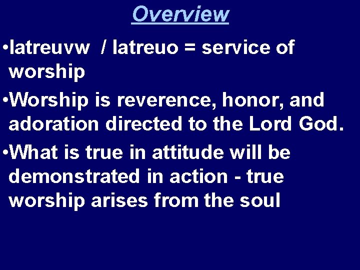 Overview • latreuvw / latreuo = service of worship • Worship is reverence, honor,