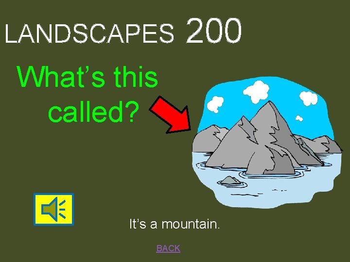 LANDSCAPES 200 What’s this called? It’s a mountain. BACK 