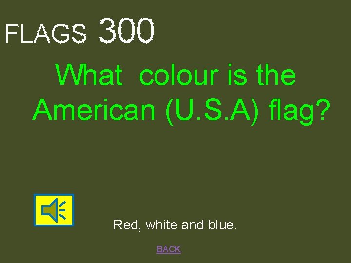 FLAGS 300 What colour is the American (U. S. A) flag? Red, white and